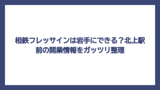 相鉄フレッサインは岩手にできる？北上駅前の開業情報をガッツリ整理