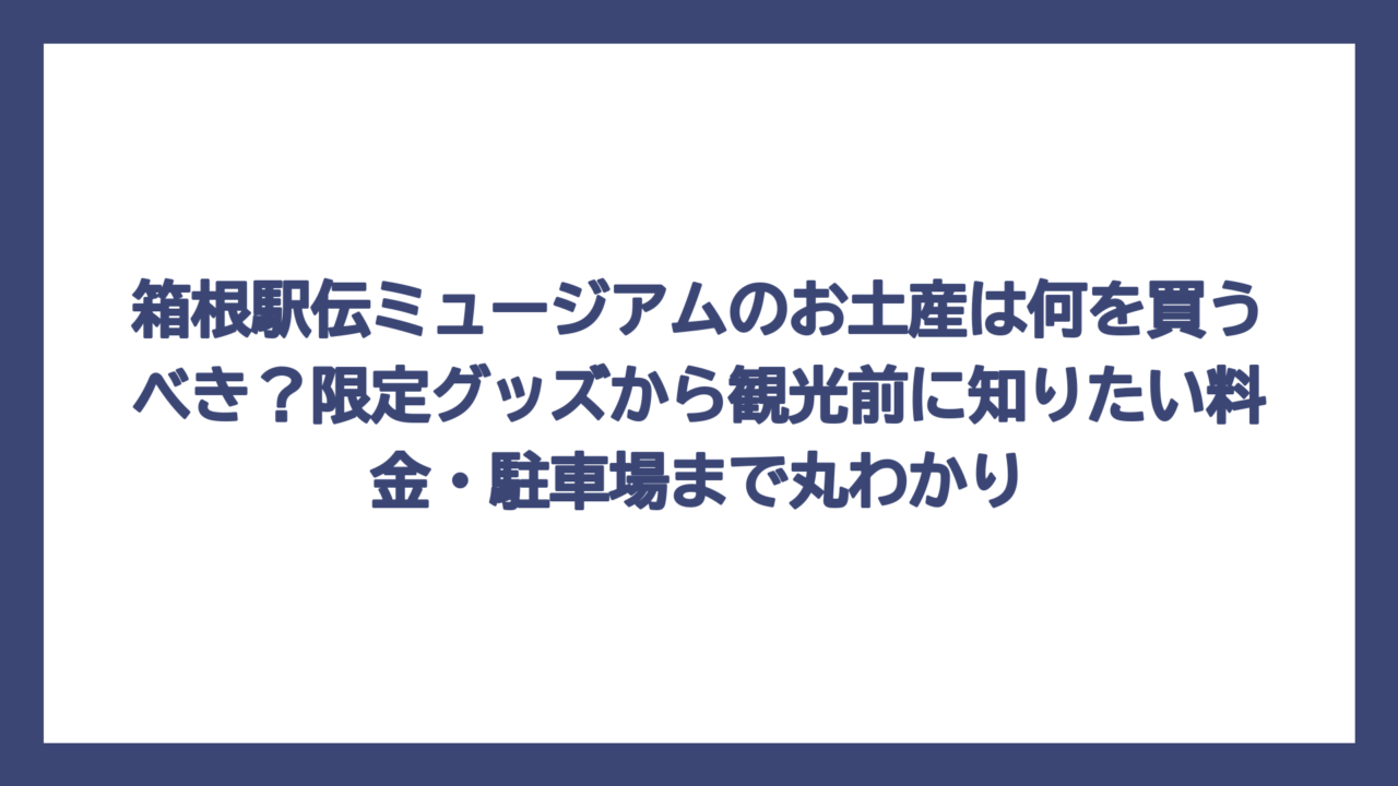箱根駅伝ミュージアムのお土産は何を買うべき？限定グッズから観光前に知りたい料金・駐車場まで丸わかり