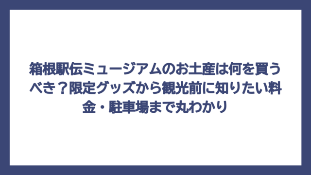箱根駅伝ミュージアムのお土産は何を買うべき？限定グッズから観光前に知りたい料金・駐車場まで丸わかり