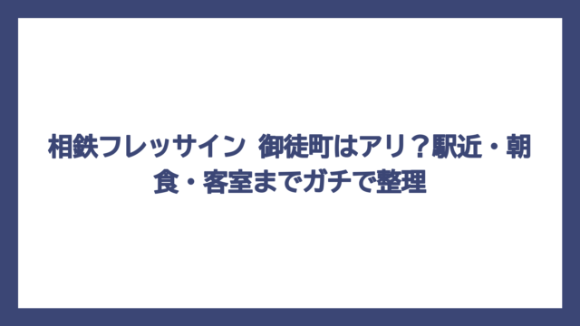 相鉄フレッサイン 御徒町はアリ？駅近・朝食・客室までガチで整理