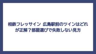相鉄フレッサイン 広島駅前のツインはどれが正解？部屋選びで失敗しない見方