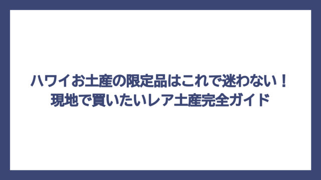ハワイお土産の限定品はこれで迷わない！現地で買いたいレア土産完全ガイド