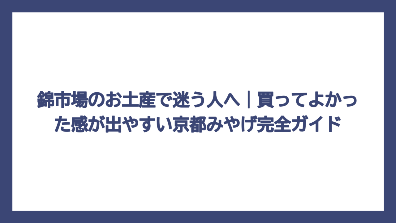 錦市場のお土産で迷う人へ｜買ってよかった感が出やすい京都みやげ完全ガイド