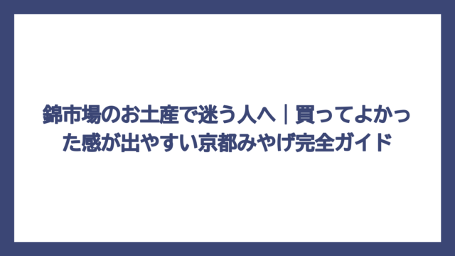 錦市場のお土産で迷う人へ｜買ってよかった感が出やすい京都みやげ完全ガイド
