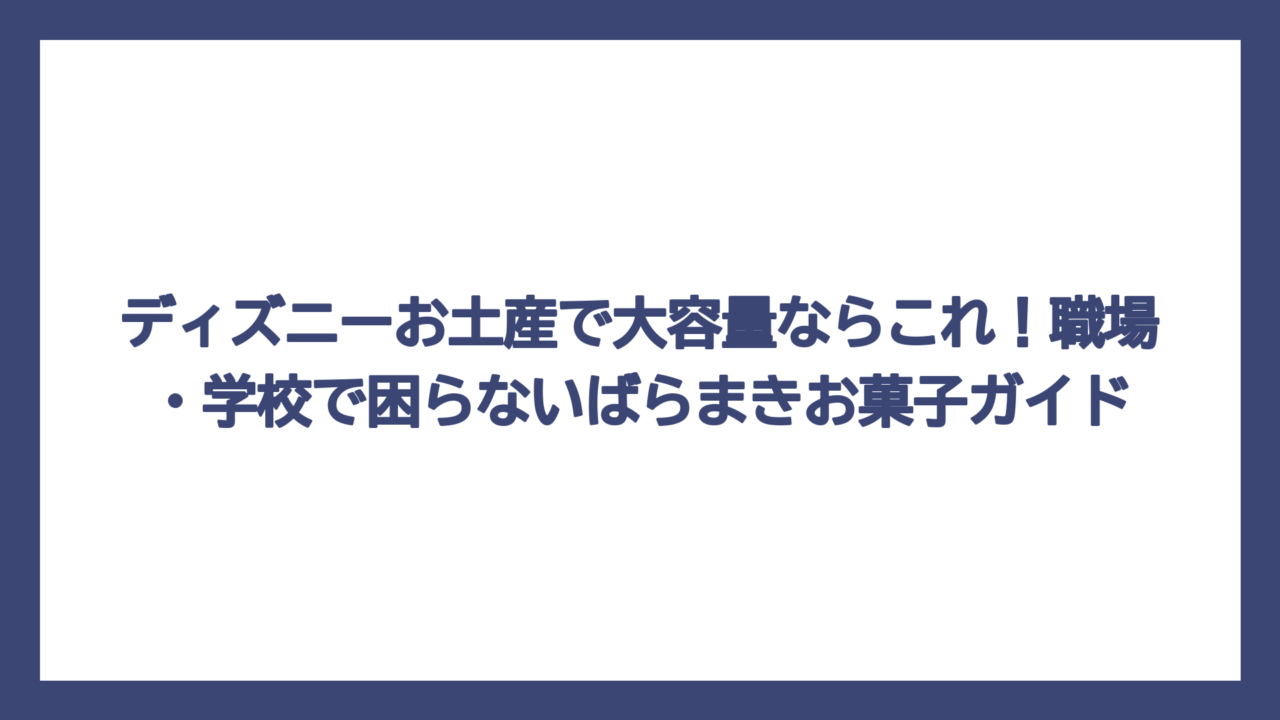 ディズニーお土産で大容量ならこれ！職場・学校で困らないばらまきお菓子ガイド