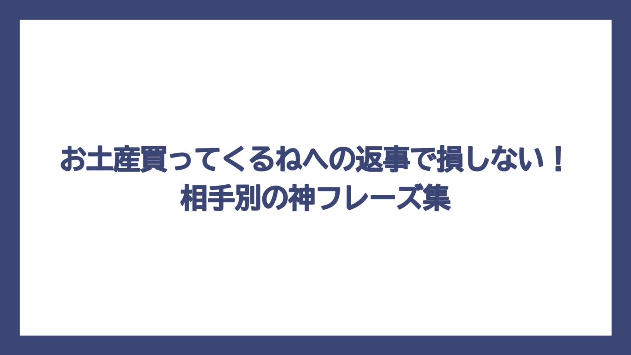 お土産買ってくるねへの返事で損しない！相手別の神フレーズ集