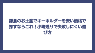鎌倉のお土産でキーホルダーを安い価格で探すならこれ！小町通りで失敗しにくい選び方