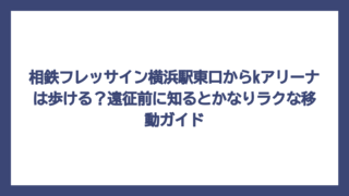 相鉄フレッサイン横浜駅東口からkアリーナは歩ける？遠征前に知るとかなりラクな移動ガイド