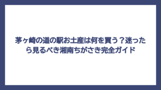 茅ヶ崎の道の駅お土産は何を買う？迷ったら見るべき湘南ちがさき完全ガイド