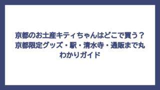 京都のお土産キティちゃんはどこで買う？京都限定グッズ・駅・清水寺・通販まで丸わかりガイド