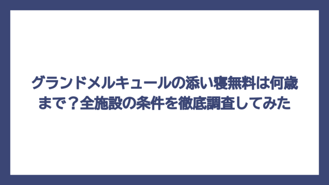 グランドメルキュールの添い寝無料は何歳まで？全施設の条件を徹底調査してみた