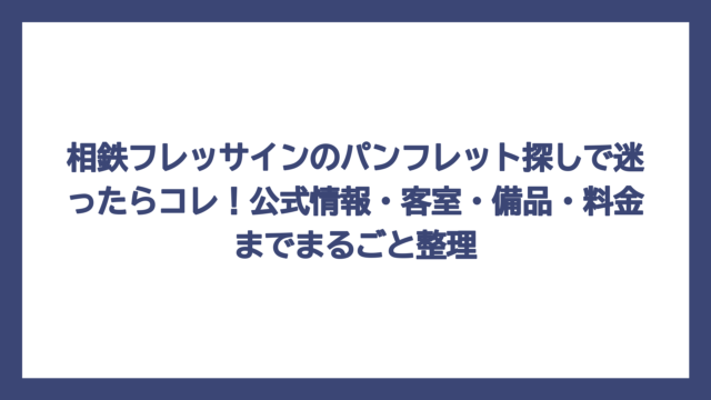 相鉄フレッサインのパンフレット探しで迷ったらコレ！公式情報・客室・備品・料金までまるごと整理