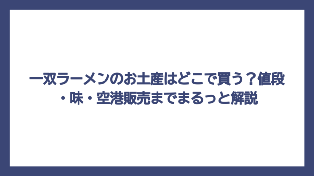 一双ラーメンのお土産はどこで買う？値段・味・空港販売までまるっと解説