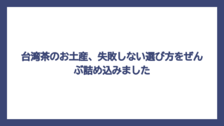 台湾茶のお土産、失敗しない選び方をぜんぶ詰め込みました
