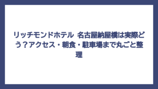 リッチモンドホテル 名古屋納屋橋は実際どう？アクセス・朝食・駐車場まで丸ごと整理