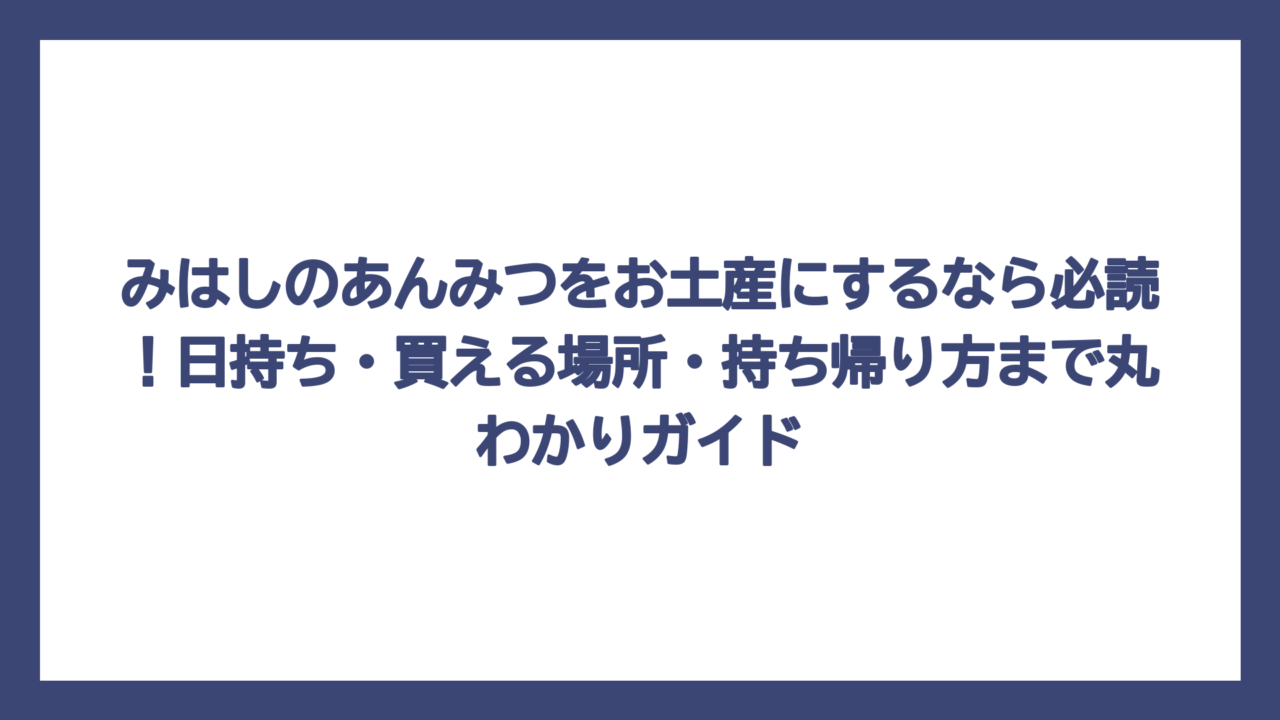 みはしのあんみつをお土産にするなら必読！日持ち・買える場所・持ち帰り方まで丸わかりガイド