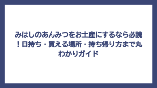 みはしのあんみつをお土産にするなら必読！日持ち・買える場所・持ち帰り方まで丸わかりガイド