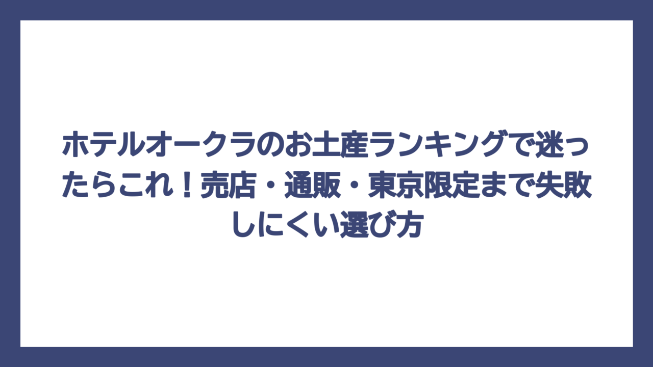 ホテルオークラのお土産ランキングで迷ったらこれ！売店・通販・東京限定まで失敗しにくい選び方