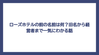 ローズホテルの前の名前は何？旧名から経営者まで一気にわかる話