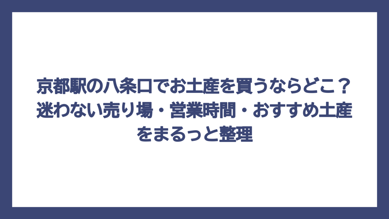 京都駅の八条口でお土産を買うならどこ？迷わない売り場・営業時間・おすすめ土産をまるっと整理