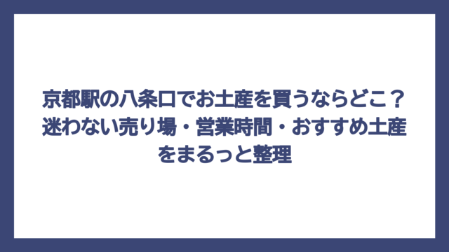 京都駅の八条口でお土産を買うならどこ？迷わない売り場・営業時間・おすすめ土産をまるっと整理