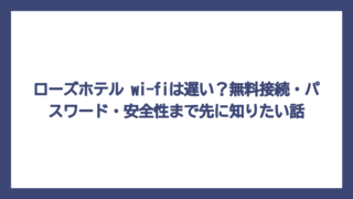 ローズホテル wi-fiは遅い？無料接続・パスワード・安全性まで先に知りたい話