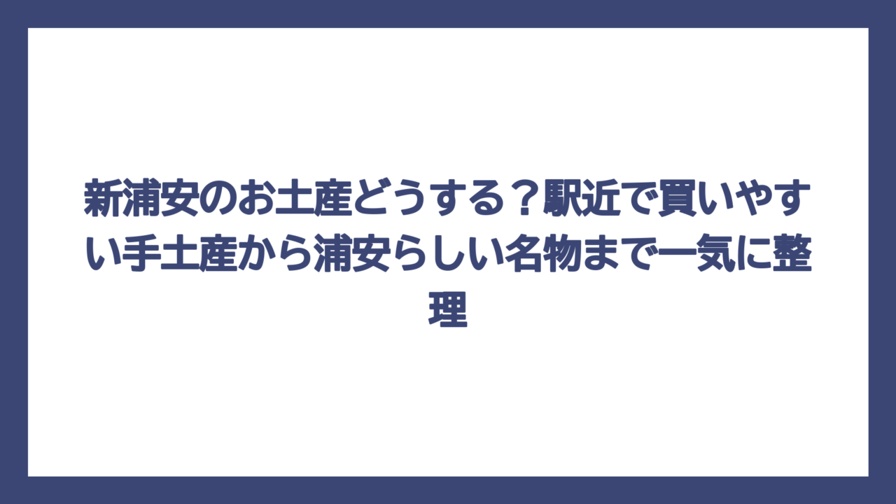 新浦安のお土産どうする？駅近で買いやすい手土産から浦安らしい名物まで一気に整理