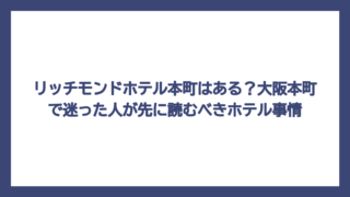 リッチモンドホテル本町はある？大阪本町で迷った人が先に読むべきホテル事情