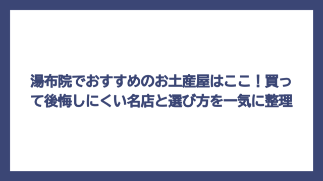 湯布院でおすすめのお土産屋はここ！買って後悔しにくい名店と選び方を一気に整理
