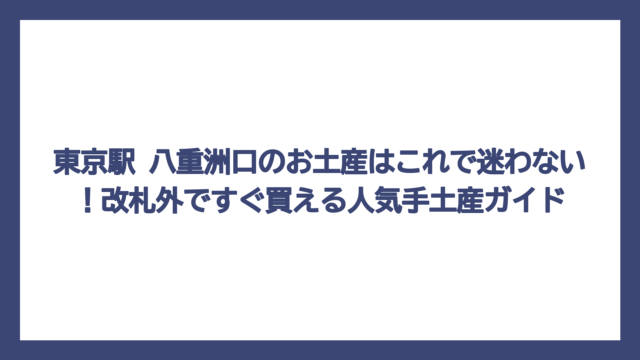 東京駅 八重洲口のお土産はこれで迷わない！改札外ですぐ買える人気手土産ガイド