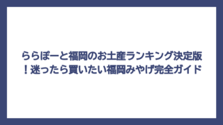 ららぽーと福岡のお土産ランキング決定版！迷ったら買いたい福岡みやげ完全ガイド
