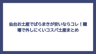 仙台お土産でばらまきが安いならコレ！職場で外しにくいコスパ土産まとめ