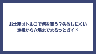 お土産はトルコで何を買う？失敗しにくい定番から穴場までまるっとガイド