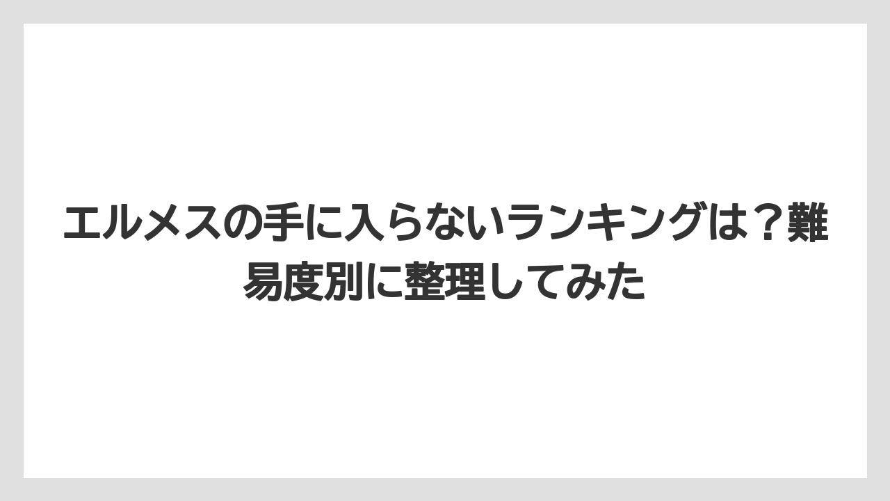【リゾート】【宿泊】【旅】エルメスの手に入らないランキングは？難易度別に整理してみた