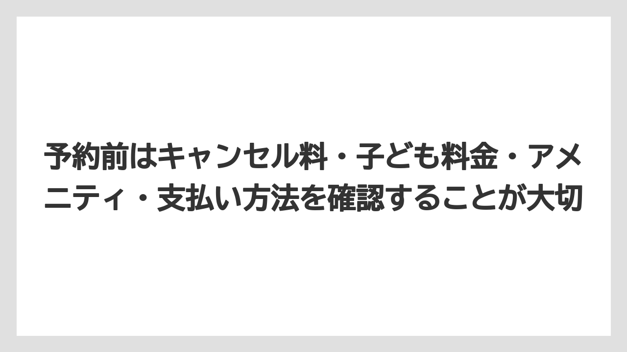 【リゾート】【宿泊】【旅】予約前はキャンセル料・子ども料金・アメニティ・支払い方法を確認することが大切
