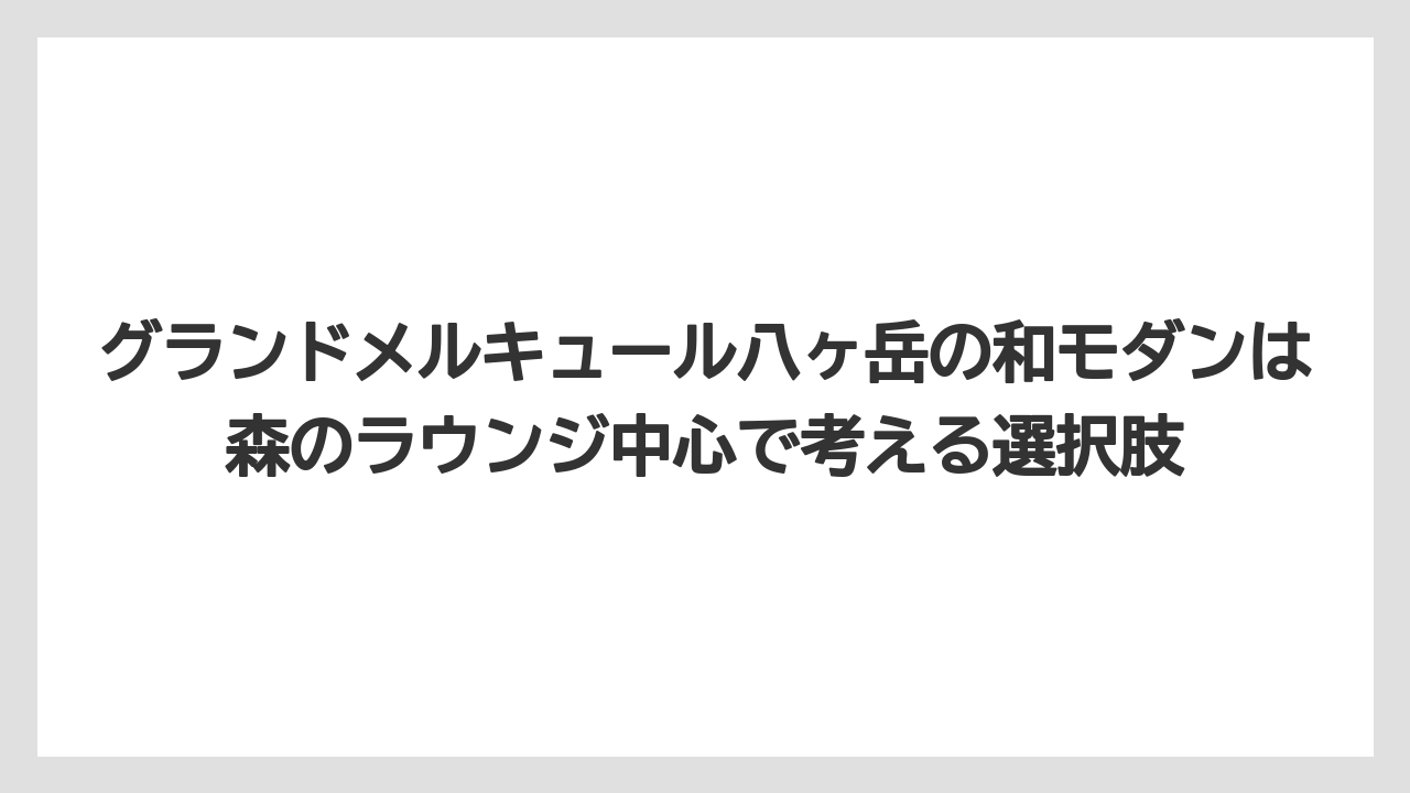 【リゾート】【国内旅行】【宿泊】【旅】グランドメルキュール八ヶ岳の和モダンは森のラウンジ中心で考える選択肢