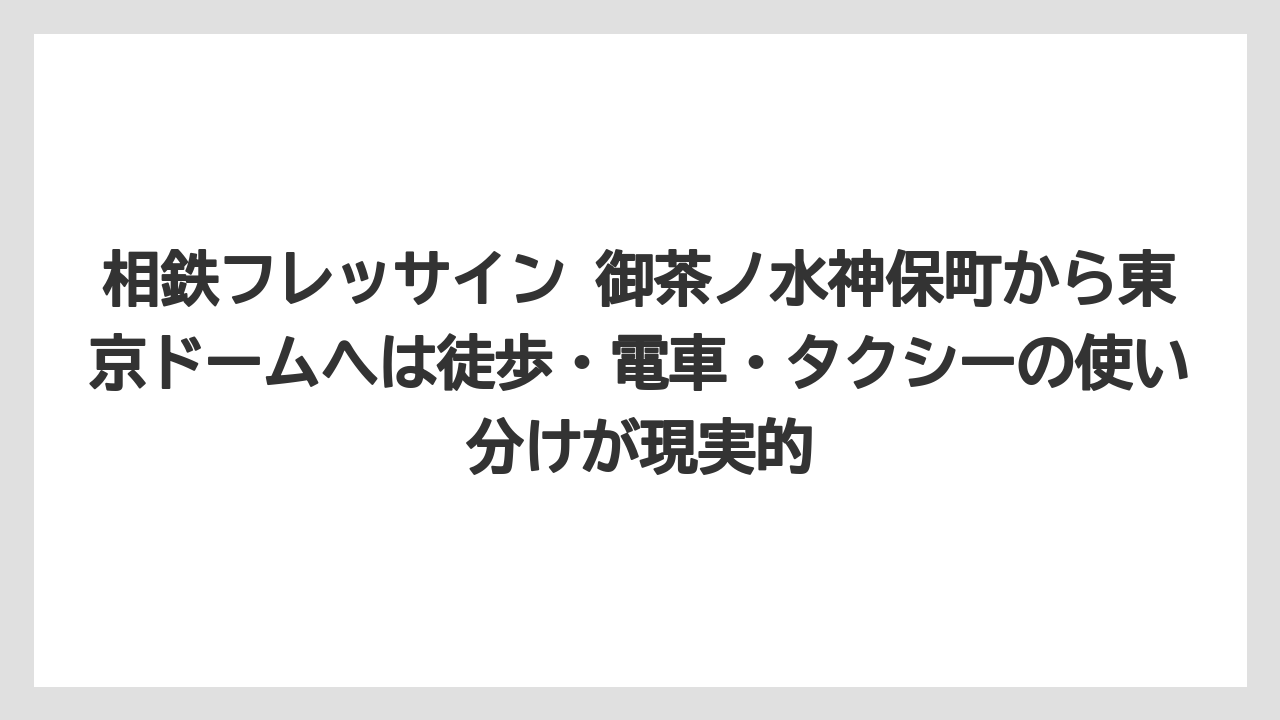 【リゾート】【宿泊】【旅】相鉄フレッサイン 御茶ノ水神保町から東京ドームへは徒歩・電車・タクシーの使い分けが現実的