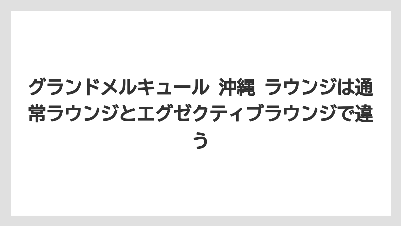 【リゾート】【宿泊】【旅】グランドメルキュール 沖縄 ラウンジは通常ラウンジとエグゼクティブラウンジで違う