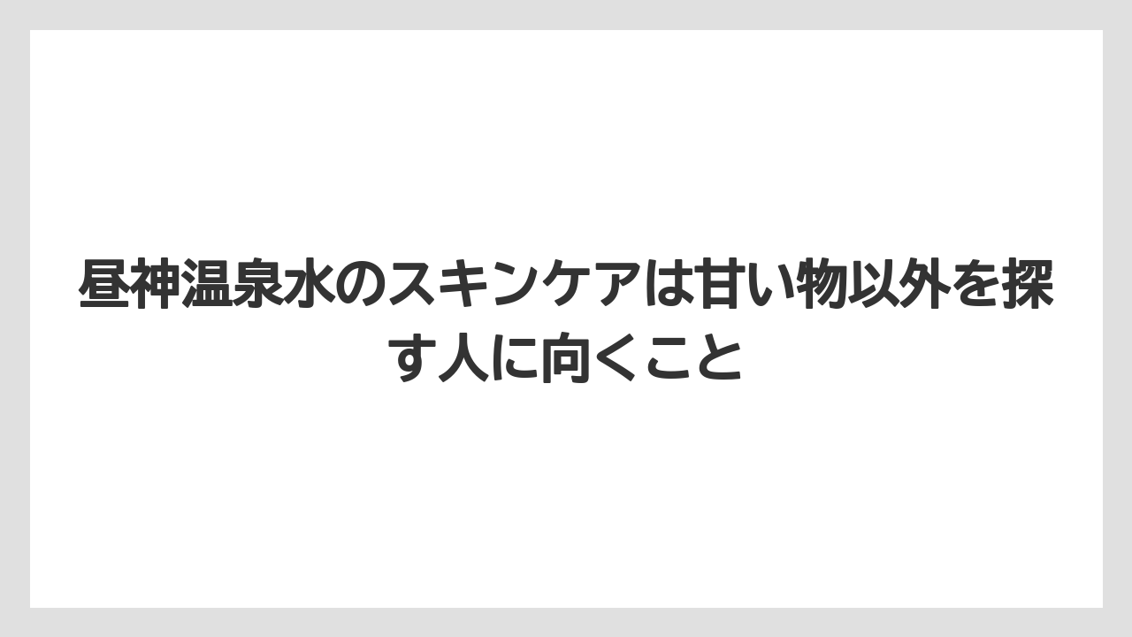 【リゾート】【宿泊】【旅】昼神温泉水のスキンケアは甘い物以外を探す人に向くこと