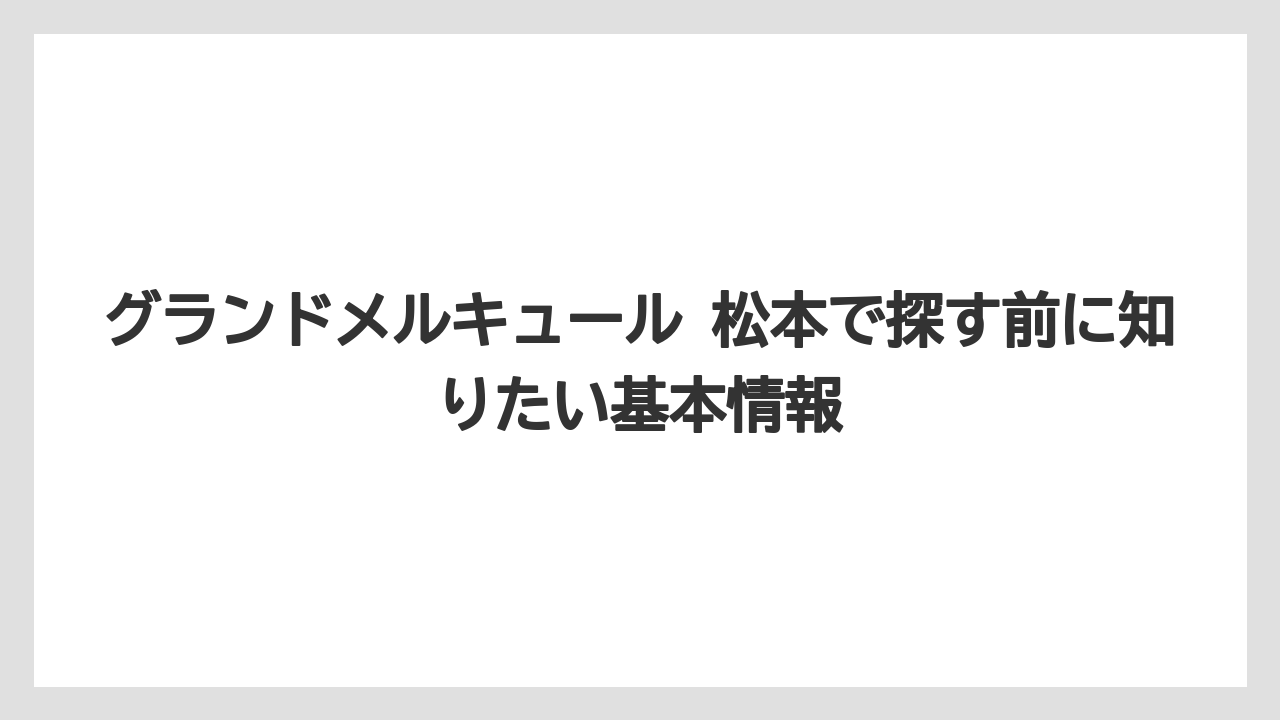 グランドメルキュール 松本で探す前に知りたい基本情報