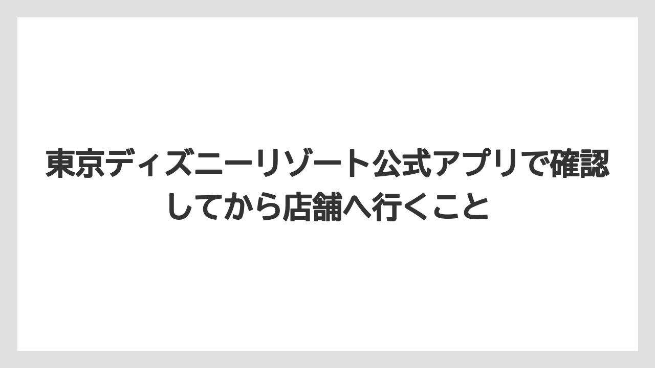 【リゾート】【宿泊】【旅】東京ディズニーリゾート公式アプリで確認してから店舗へ行くこと