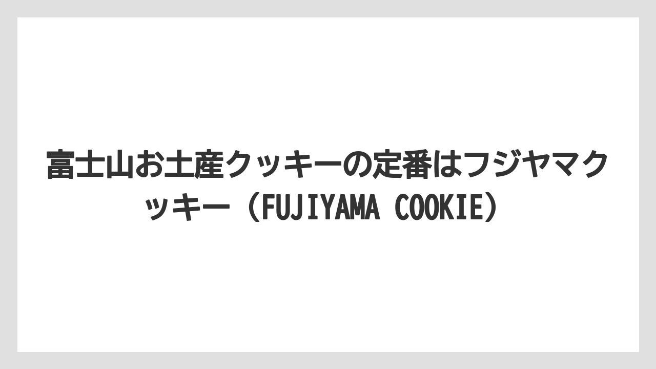 【リゾート】【宿泊】【旅】富士山お土産クッキーの定番はフジヤマクッキー（FUJIYAMA COOKIE）