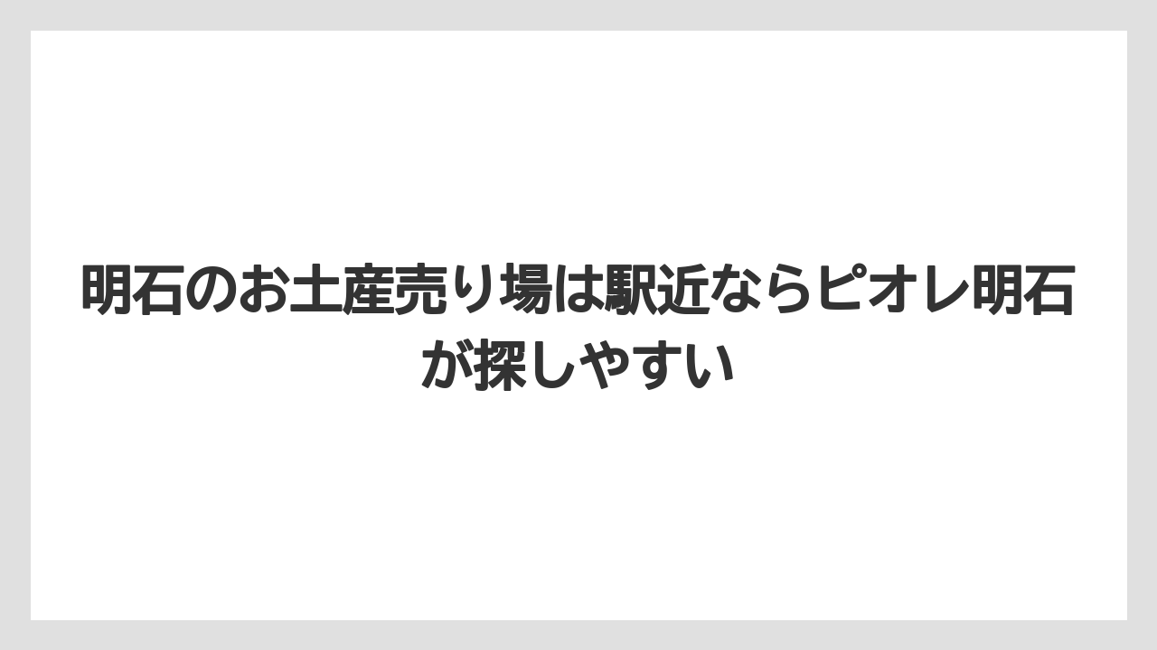 【リゾート】【宿泊】【旅】明石のお土産売り場は駅近ならピオレ明石が探しやすい