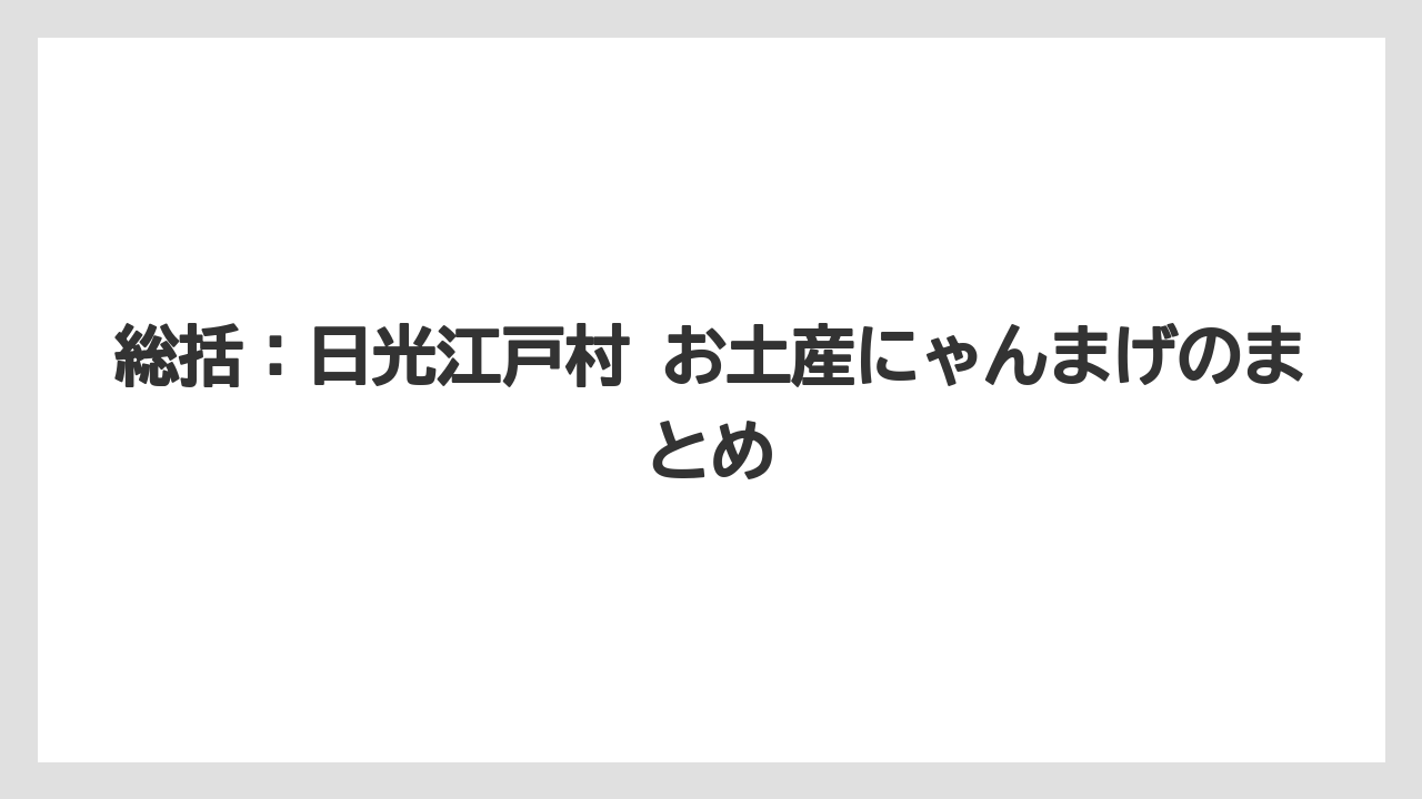 【リゾート】【宿泊】【旅】総括：日光江戸村 お土産にゃんまげのまとめ