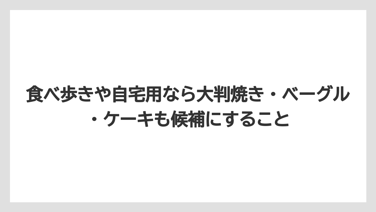 【リゾート】【宿泊】【旅】食べ歩きや自宅用なら大判焼き・ベーグル・ケーキも候補にすること