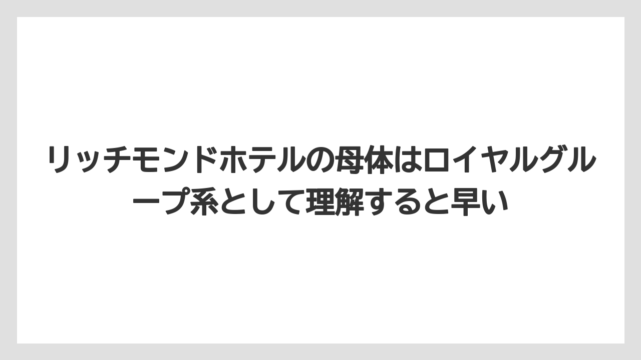 【リゾート】【宿泊】【旅】リッチモンドホテルの母体はロイヤルグループ系として理解すると早い