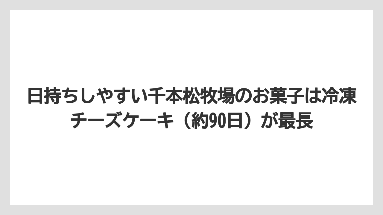 【リゾート】【宿泊】【旅】日持ちしやすい千本松牧場のお菓子は冷凍チーズケーキ（約90日）が最長