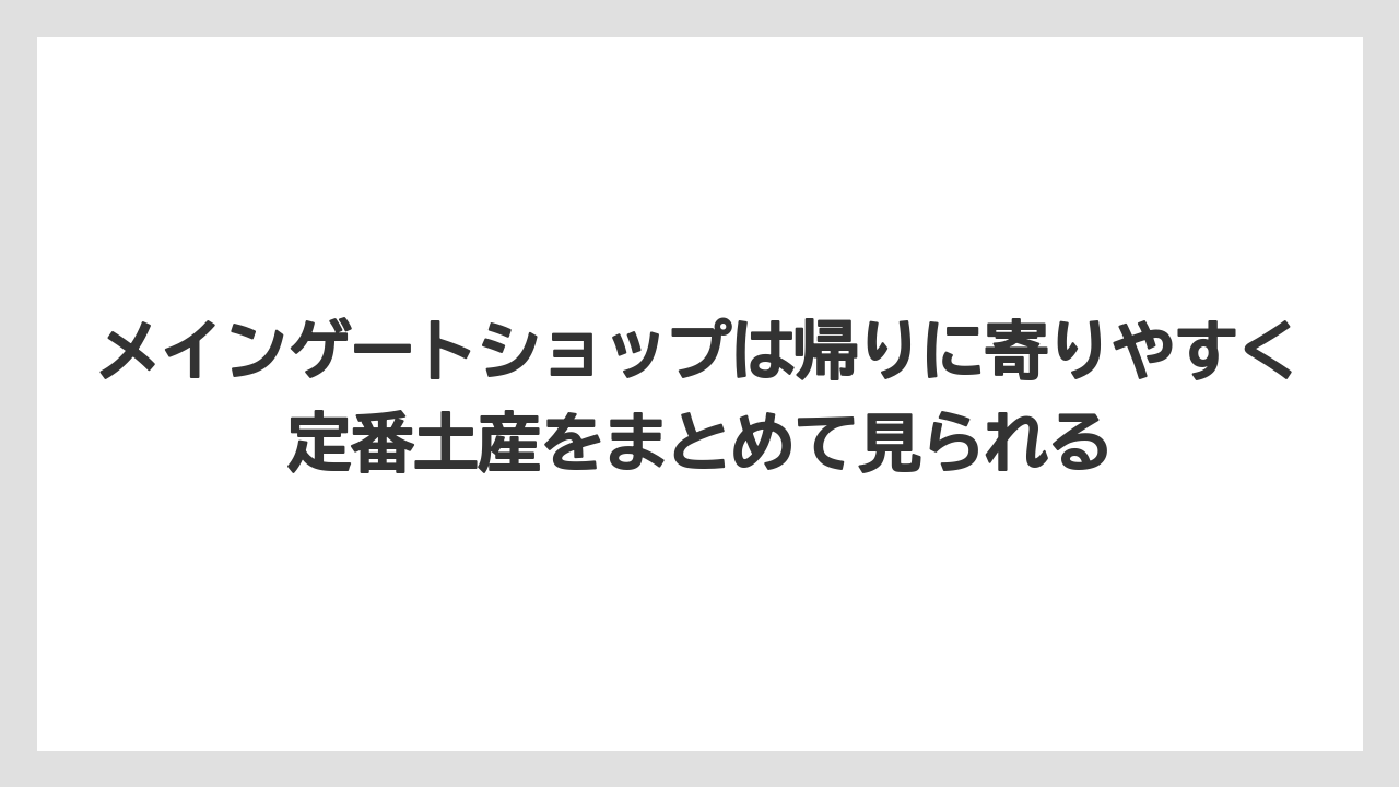 【リゾート】【宿泊】【旅】メインゲートショップは帰りに寄りやすく定番土産をまとめて見られる
