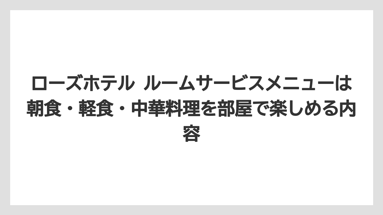 【リゾート】【宿泊】【旅】ローズホテル ルームサービスメニューは朝食・軽食・中華料理を部屋で楽しめる内容