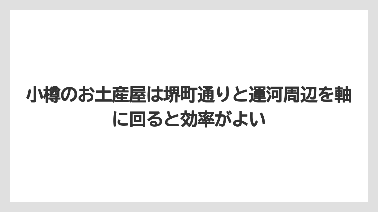 【リゾート】【宿泊】【旅】小樽のお土産屋は堺町通りと運河周辺を軸に回ると効率がよい